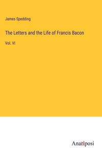 The Letters and the Life of Francis Bacon