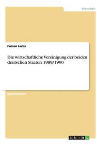 Die wirtschaftliche Vereinigung der beiden deutschen Staaten 1989/1990
