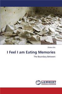 I Feel I Am Eating Memories