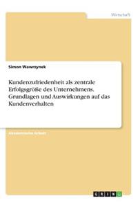 Kundenzufriedenheit als zentrale Erfolgsgröße des Unternehmens. Grundlagen und Auswirkungen auf das Kundenverhalten