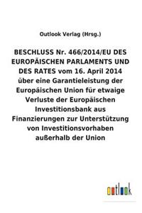 BESCHLUSS Nr. 466/2014/EU DES EUROPÄISCHEN PARLAMENTS UND DES RATES vom 16. April 2014 über eine Garantieleistung der Europäischen Union für etwaige Verluste der Europäischen Investitionsbank aus Finanzierungen zur Unterstützung von Investitionsvor