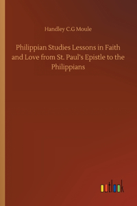 Philippian Studies Lessons in Faith and Love from St. Paul's Epistle to the Philippians