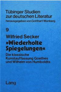 «Wiederholte Spiegelungen»: Die Klassische Kunstauffassung Goethes Und Wilhelm Von Humboldts