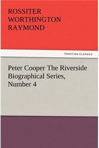 Peter Cooper The Riverside Biographical Series, Number 4