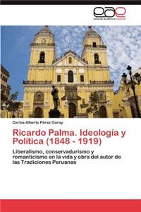 Ricardo Palma. Ideologia y Politica (1848 - 1919)