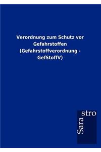 Verordnung zum Schutz vor Gefahrstoffen (Gefahrstoffverordnung - GefStoffV)