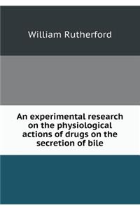 An Experimental Research on the Physiological Actions of Drugs on the Secretion of Bile