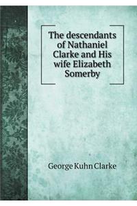 The descendants of Nathaniel Clarke and His wife Elizabeth Somerby
