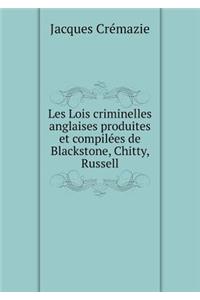 Les Lois Criminelles Anglaises Produites Et Compilées de Blackstone, Chitty, Russell