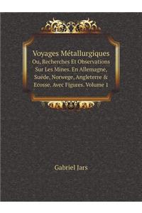 Voyages Métallurgiques Ou, Recherches Et Observations Sur Les Mines. En Allemagne, Suéde, Norwege, Angleterre & Ecosse. Avec Figures. Volume 1