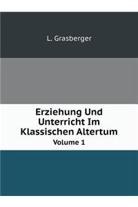 Erziehung Und Unterricht Im Klassischen Altertum Volume 1