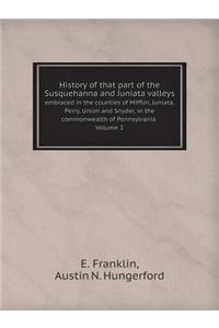 History of That Part of the Susquehanna and Juniata Valleys Embraced in the Counties of Mifflin, Juniata, Perry, Union and Snyder, in the Commonwealth of Pennsylvania Volume 2