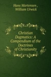 Christian Dogmatics: A Compendium of the Doctrines of Christianity