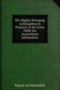 Die religiose Bewegung zu Konigsberg in Preussen: In der ersten Halfte des neunzehnten Jahrhunderts