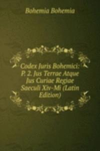 Codex Juris Bohemici: P. 2. Jus Terrae Atque Jus Curiae Regiae Saeculi Xiv-Mi (Latin Edition)