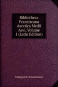 Bibliotheca Franciscana Ascetica Medii Aevi, Volume 1 (Latin Edition)