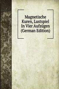 Magnetische Kuren, Lustspiel In Vier Aufzugen (German Edition)