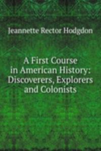 First Course in American History: Discoverers, Explorers and Colonists