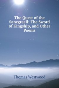 Quest of the Sancgreall: The Sword of Kingship, and Other Poems