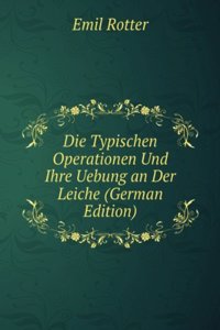 Die Typischen Operationen Und Ihre Uebung an Der Leiche (German Edition)