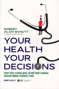 Your Health, Your Decisions: How to Work with Your Doctor to Become a Knowledge-Powered Patient