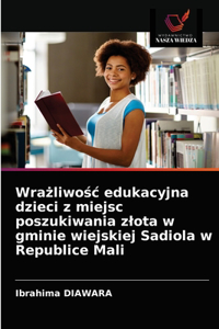 Wrażliwośc edukacyjna dzieci z miejsc poszukiwania zlota w gminie wiejskiej Sadiola w Republice Mali