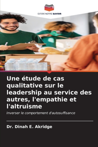 Une étude de cas qualitative sur le leadership au service des autres, l'empathie et l'altruisme