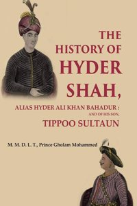 The History of Hyder Shah: Alias Hyder Ali Khan Bahadur : and of His Son, Tippoo Sultaun