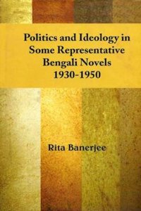 Politics and Ideology in Some Representative Bengali Novels, 1930-1950