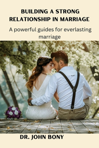 Building a Strong Relationship in Marriage
