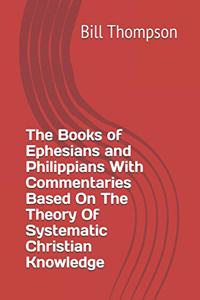 The Books of Ephesians and Philippians With Commentaries Based On The Theory Of Systematic Christian Knowledge
