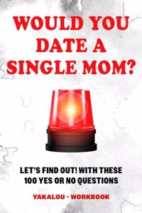 Would you Date a Single Mom? Let's find out! With These 100 Yes Or No Questions