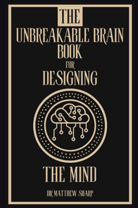 Unbreakable Brain Book for Designing the Brain: Building Cognitive Resilience and Mental Agility