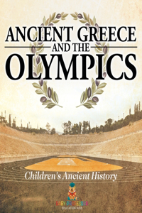 Ancient Greece and The Olympics Children's Ancient History