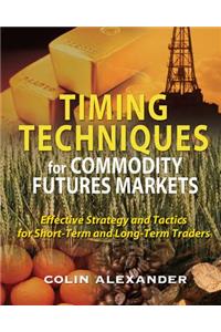 Timing Techniques for Commodity Futures Markets: Effective Strategy and Tactics for Short-Term and Long-Term Traders: Effective Strategy and Tactics for Short-term and Long-term Traders