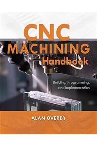 CNC Machining Handbook: Building, Programming, and Implementation