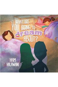 What Are You Going to Dream About?