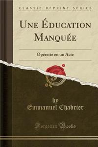 Une Ã?ducation ManquÃ©e: OpÃ©rette En Un Acte (Classic Reprint)