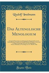 Das Altenglische Menologium: Inaugural-Dissertation Zur Erlangung Der DoctorwÃ¼rde Von Der Philosophischen FacultÃ¤t Der KÃ¶nigl. Friedrich-Wilhelms-UniversitÃ¤t Zu Berlin Genehmigt Und Nebst Den BeigefÃ¼gten Thesen Ã?ffentlich Zu Verteidigen Am 25