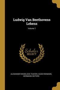 Ludwig Van Beethovens Lebens; Volume 1