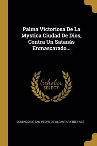 Palma Victoriosa De La Mystica Ciudad De Dios, Contra Un Satanás Enmascarado...