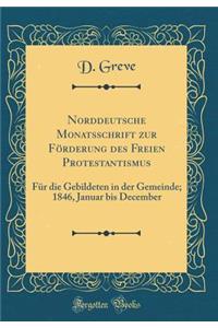 Norddeutsche Monatsschrift zur Förderung des Freien Protestantismus: Für die Gebildeten in der Gemeinde; 1846, Januar bis December (Classic Reprint)