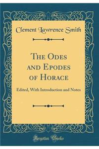 The Odes and Epodes of Horace: Edited, with Introduction and Notes (Classic Reprint)