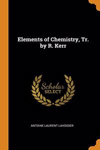 Elements of Chemistry, Tr. by R. Kerr