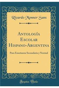 Antología Escolar Hispano-Argentina: Para Enseñanza Secundaria y Normal (Classic Reprint)