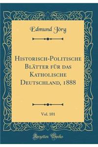 Historisch-Politische BlÃ¤tter FÃ¼r Das Katholische Deutschland, 1888, Vol. 101 (Classic Reprint)