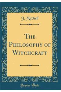 The Philosophy of Witchcraft (Classic Reprint)