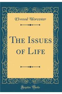 The Issues of Life (Classic Reprint)