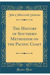 The History of Southern Methodism on the Pacific Coast (Classic Reprint)