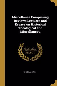 Miscellanea Comprising Reviews Lectures and Essays on Historical Theological and Miscellaneou